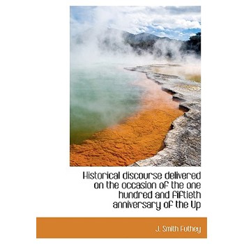 Historical Discourse Delivered on the Occasion of the One Hundred and Fiftieth Anniversary of the Up