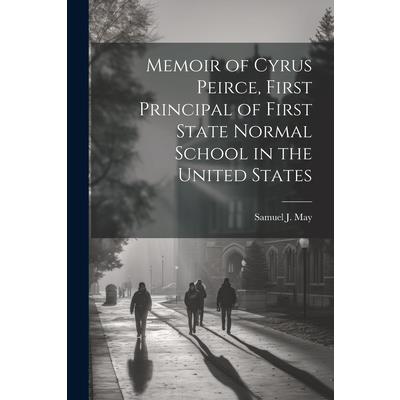 Memoir of Cyrus Peirce, First Principal of First State Normal School in the United States