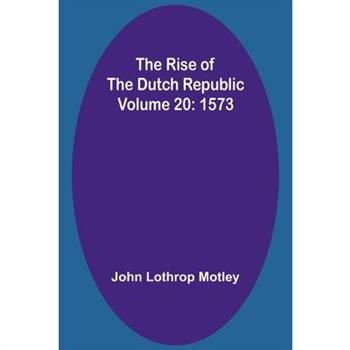The Rise of the Dutch Republic - Volume 20