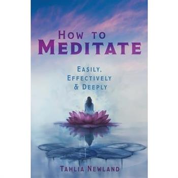How to Meditate Easily, Effectively & Deeply