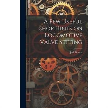 A few Useful Shop Hints on Locomotive Valve Setting