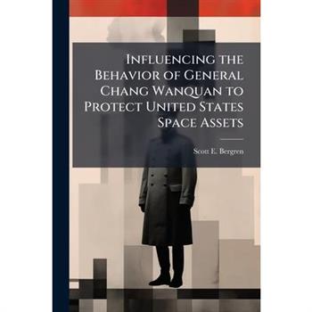 Influencing the Behavior of General Chang Wanquan to Protect United States Space Assets
