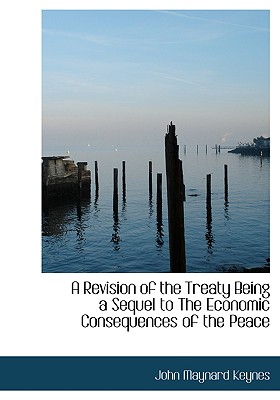 A Revision of the Treaty Being a Sequel to the Economic Consequences of the Peace