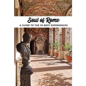 Soul of Rome - A Guide to 30 Exceptional Experiences