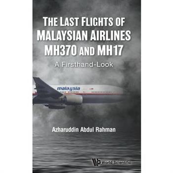 Last Flights of Malaysian Airlines Mh370 and Mh17, The: A Firsthand-Look