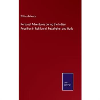 Personal Adventures during the Indian Rebellion in Rohilcund, Futtehghur, and Oude