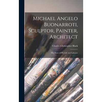 Michael Angelo Buonarroti, Sculptor, Painter, Architect