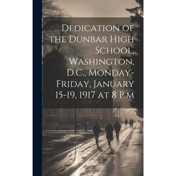 Dedication of the Dunbar High School, Washington, D.C., Monday-Friday, January 15-19, 1917 at 8 P.m