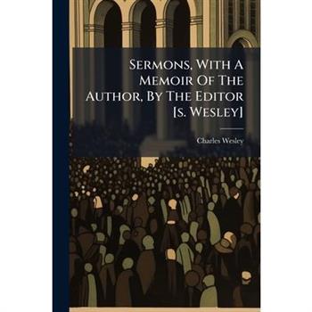 Sermons, With A Memoir Of The Author, By The Editor [s. Wesley]