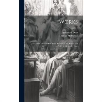 Works; now First Collected With Some Account of the Author and Notes by Alexander Dyce; Volume 1