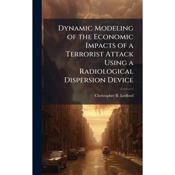 Dynamic Modeling of the Economic Impacts of a Terrorist Attack Using a Radiological Dispersion Device