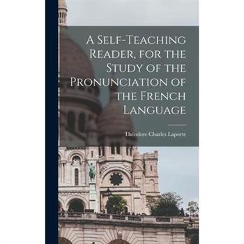 A Self-teaching Reader, for the Study of the Pronunciation of the French Language