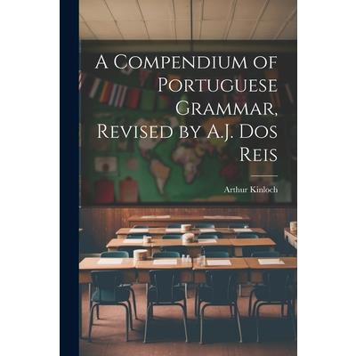 A Compendium of Portuguese Grammar, Revised by A.J. Dos Reis