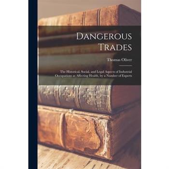 Dangerous Trades; the Historical, Social, and Legal Aspects of Industrial Occupations as Affecting Health, by a Number of Experts
