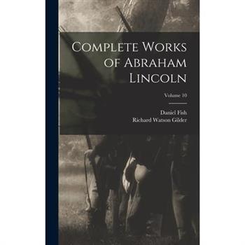 Complete Works of Abraham Lincoln; Volume 10