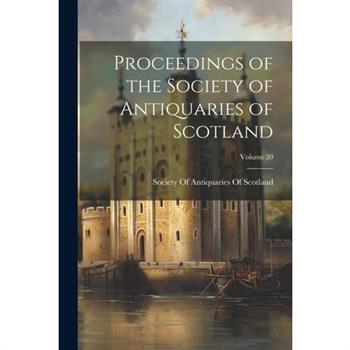 Proceedings of the Society of Antiquaries of Scotland; Volume 20