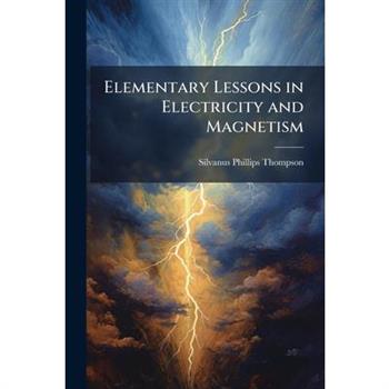 Elementary Lessons in Electricity and Magnetism