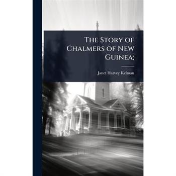 The Story of Chalmers of New Guinea;