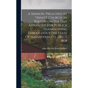 A Sermon, Preached At Trinity Church, In Boston On The Day Appointed For Publick Thanksgiving Throughout The State Of Massachusetts, Dec. 1, 1808