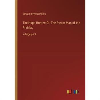The Huge Hunter; Or, The Steam Man of the Prairies