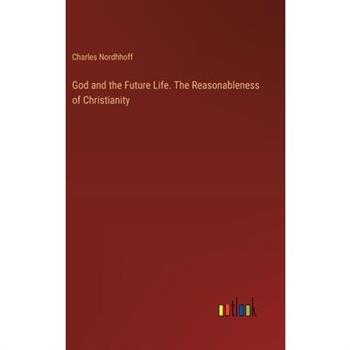 God and the Future Life. The Reasonableness of Christianity