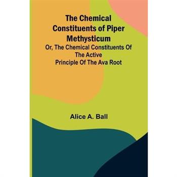 The Chemical Constituents of Piper Methysticum; Or, The Chemical Constituents of the Active Principle of the Ava Root