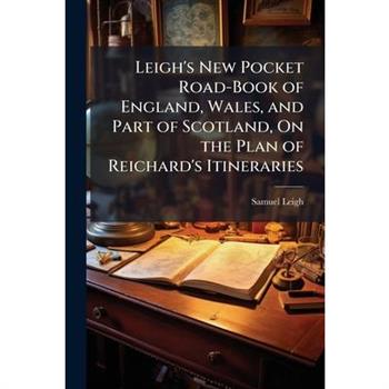 Leigh’s New Pocket Road-Book of England, Wales, and Part of Scotland, On the Plan of Reichard’s Itineraries