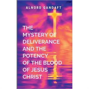 The Mystery of Deliverance and the Potency of the Blood of Jesus Christ