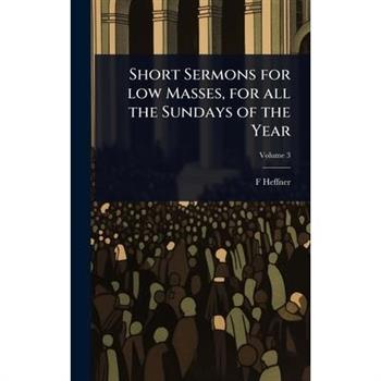 Short Sermons for low Masses, for all the Sundays of the Year