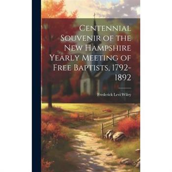 Centennial Souvenir of the New Hampshire Yearly Meeting of Free Baptists, 1792-1892 Centennial Souvenir of the New Hampshire Yearly Meeting of Free Baptists, 1792-1892