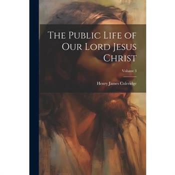 The Public Life of Our Lord Jesus Christ; Volume 3