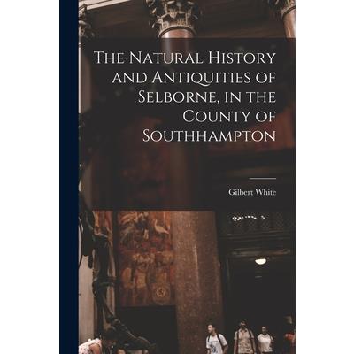 The Natural History and Antiquities of Selborne, in the County of Southhampton