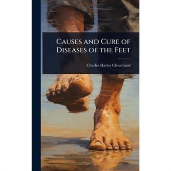 Causes and Cure of Diseases of the Feet