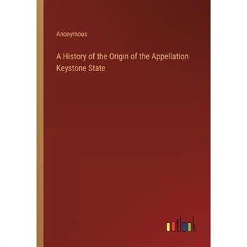 A History of the Origin of the Appellation Keystone State