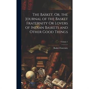 The Basket, Or, the Journal of the Basket Fraternity Or Lovers of Indian Baskets and Other Good Things; Volume 1