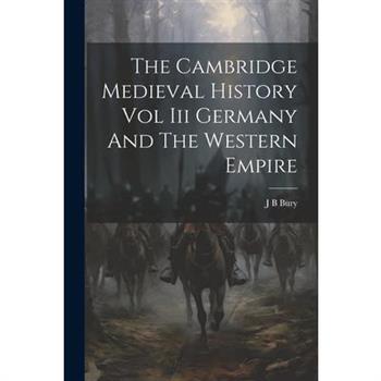 The Cambridge Medieval History Vol Iii Germany And The Western Empire
