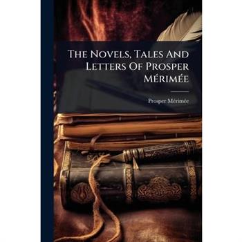 The Novels, Tales And Letters Of Prosper M?(c)rim?(c)e