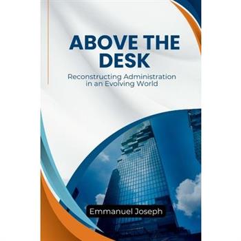Above the Desk, Reconstructing Administration in an Evolving World