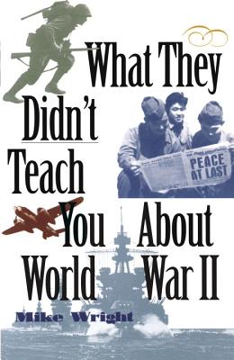 What They Didn’t Teach You about World War II