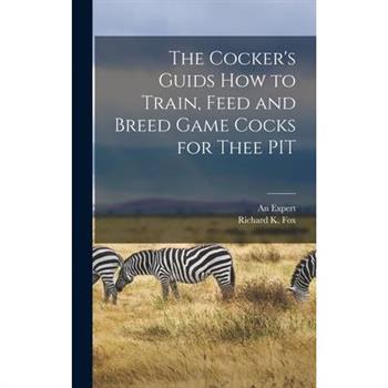 The Cocker’s Guids how to Train, Feed and Breed Game Cocks for Thee PIT