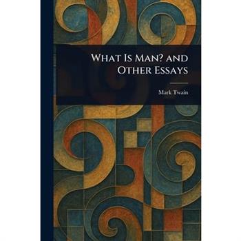 What Is Man? and Other Essays