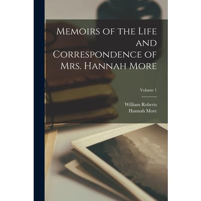 Memoirs of the Life and Correspondence of Mrs. Hannah More; Volume 1