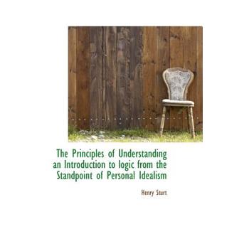 The Principles of Understanding an Introduction to Logic from the Standpoint of Personal Idealism