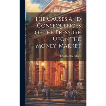 The Causes and Consequences of the Pressure Upon the Money-Market