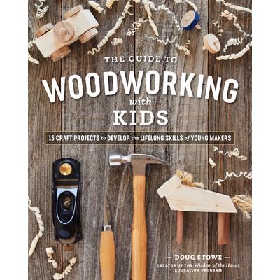 The Guide to Woodworking with KidsTheGuide to Woodworking with KidsCraft Projects to Devel