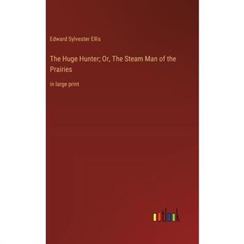 The Huge Hunter; Or, The Steam Man of the Prairies