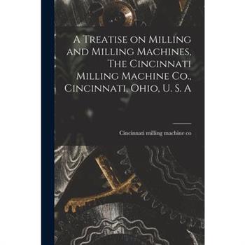 A Treatise on Milling and Milling Machines, The Cincinnati Milling Machine Co., Cincinnati, Ohio, U. S. A
