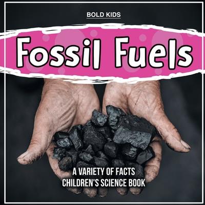 Fossil Fuels A Variety Of Facts Children’s Science Book