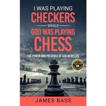 I Was Playing Checkers While God Was Playing Chess