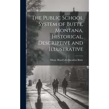The Public School System of Butte, Montana, Historical, Descriptive and Illustrative